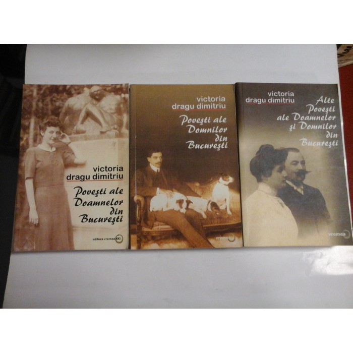 Povesti ale Doamnelor din Bucuresti * Povesti ale Domnilor din Bucuresti * Alte Povesti ale Doamnelor si Domnilor din Bucuresti  -  Victoria Dragu Dimitriu 